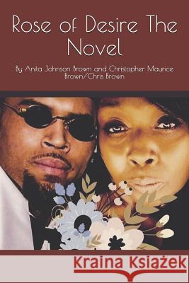 Rose of Desire The Novel: By Anita Johnson Brown and Christopher Maurice Brown/Chris Brown Christopher Maurice M Brown/Chri Anita Helen Johnson Brown 9781095964170 Independently Published - książka