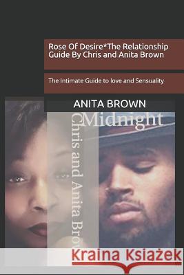 Rose Of Desire*The Relationship Guide By Chris and Anita Brown: The Intimate Guide to love and Sensuality Christopher Maurice Brown/Chri Anita H. Johnson Brown 9781096343301 Independently Published - książka