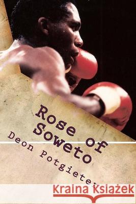 Rose of Soweto: The Dingaan Thobela story Potgieter, Deon 9781519386670 Createspace Independent Publishing Platform - książka