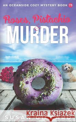 Rose, Pistachio & Murder: An Oceanside Cozy Mystery Book 73 Susan Gillard 9781091896857 Independently Published - książka