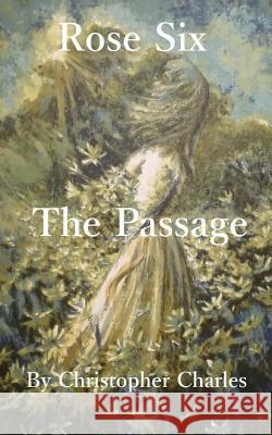 Rose Six: The Passage Christopher Charles 9781727856019 Createspace Independent Publishing Platform - książka