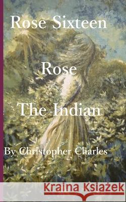 Rose Sixteen: Rose, the Indian Christopher Charles 9781950901500 Kenneth Colerick - książka