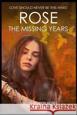 Rose: The Missing Years: 'Love should never be this hard' Morey, John 9798692929327 Independently Published - książka