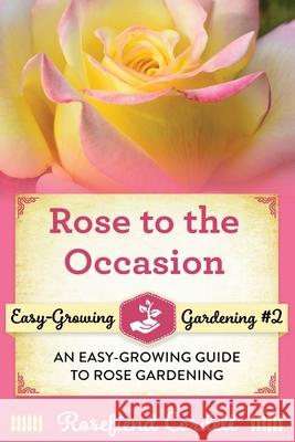 Rose to the Occasion: An Easy-Growing Guide to Rose Gardening Rosefiend Cordell 9781953196118 Rosefiend Publishing. - książka