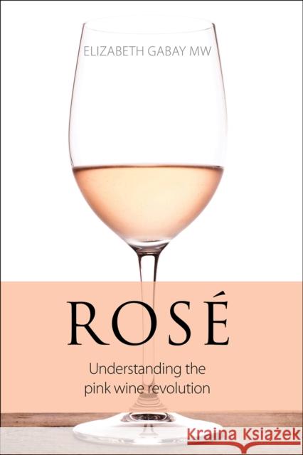 Rose: Understanding the Pink Wine Revolution Elizabeth Gabay 9781913141707 ACADEMIE DU VIN LIBRARY LIMITED - książka