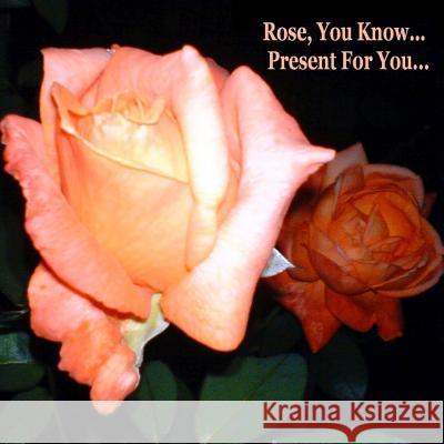Rose, You Know - Present for You MR Christoph Gabriel Gottel MS Renata Gabriella Griszbacher 9781540621979 Createspace Independent Publishing Platform - książka