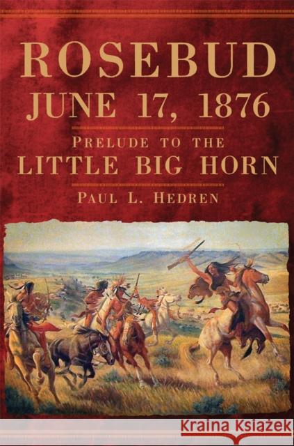 Rosebud, June 17, 1876: Prelude to the Little Big Horn Paul L. Hedren 9780806166162 University of Oklahoma Press - książka