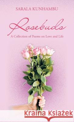 Rosebuds: A Collection of Poems on Love and Life Sarala Kunhambu   9781543770674 Partridge Publishing Singapore - książka