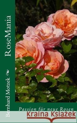 RoseMania: Passion für neue Rosen (mit vielen Graustufen-Illustrationen) Motzek, Bernhard 9781507721315 Createspace Independent Publishing Platform - książka