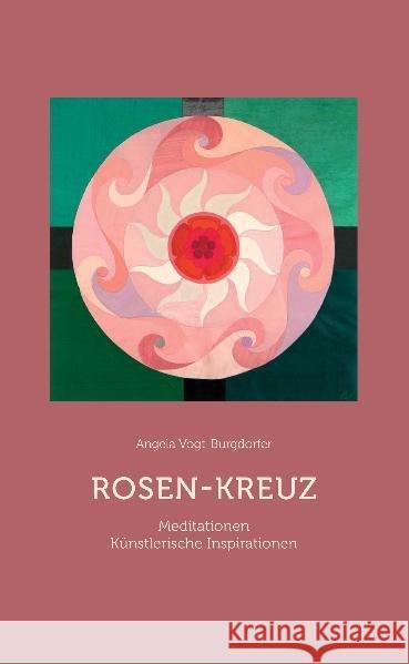 Rosen-Kreuz : Meditationen und künstlerische Inspirationen. Ausgewählte Gedanken, Gedichte, Texte zum Thema des Rosenkreuzes Vogt-Burgdorfer, Angela   9783723513804 Verlag am Goetheanum - książka