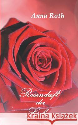 Rosenduft Der Liebe Roth, Anna 9783849579920 Tredition Gmbh - książka