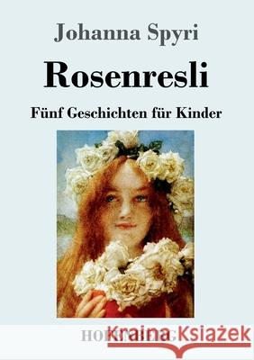 Rosenresli: Fünf Geschichten für Kinder Johanna Spyri 9783743732506 Hofenberg - książka