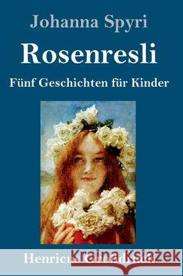 Rosenresli (Großdruck): Fünf Geschichten für Kinder Johanna Spyri 9783847841791 Henricus - książka