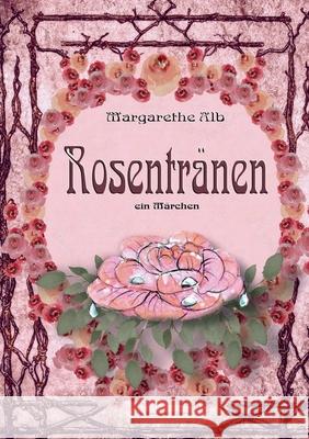 Rosentränen: ein Märchen Alb, Margarethe 9783754301593 Books on Demand - książka