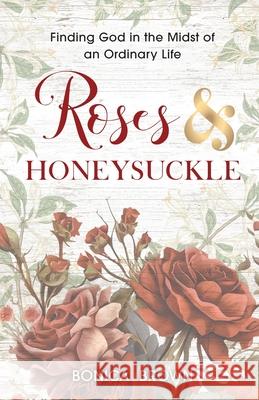 Roses and Honeysuckle: Finding God in the Midst of an Ordinary Life Bonica Brown 9781649606266 Ambassador International - książka