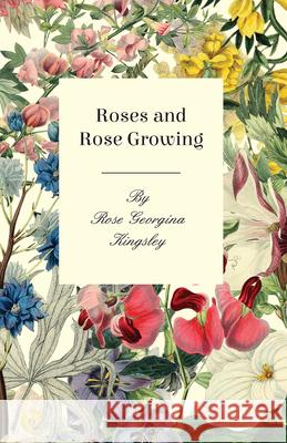 Roses and Rose Growing Kingsley, Rose Georgina 9781408648995 Irving Lewis Press - książka