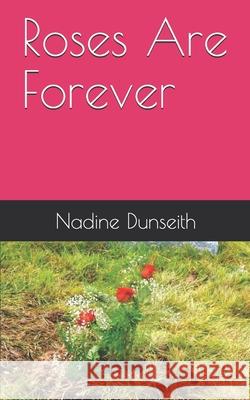 Roses Are Forever Nadine Dunseith 9781777382926 Nadine Dunseith Publishing - książka