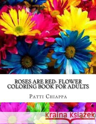 Roses are red- Flower coloring book for adults Chiappa, Patti 9781978073371 Createspace Independent Publishing Platform - książka