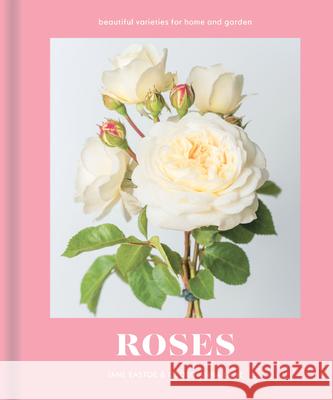 Roses: Beautiful Varieties for Home and Garden Jane Eastoe 9781911641001 HarperCollins Publishers - książka