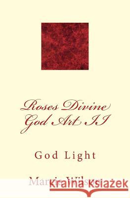 Roses Divine God Art II: God Light Marcia Wilson 9781499201857 Createspace Independent Publishing Platform - książka