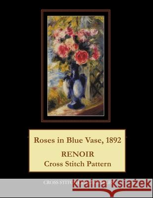 Roses in Blue Vase, 1892: Renoir Cross Stitch Pattern Cross Stitch Collectibles Kathleen George 9781724715159 Createspace Independent Publishing Platform - książka