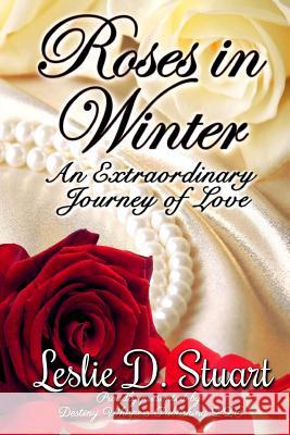 Roses in Winter: An Extraordinary Journey of Love Leslie D. Stuart Leah K. Sherrill Destiny Rose Editoria 9780989292931 Destiny Whispers Romance Novels - książka