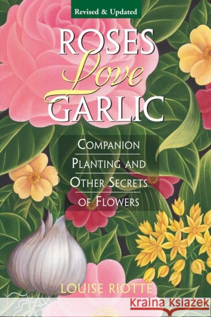 Roses Love Garlic: Companion Planting and Other Secrets of Flowers Riotte, Louise 9781580170284 Storey Publishing - książka