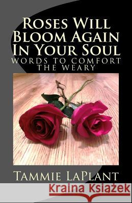 Roses Will Bloom Again In Your Soul: Words to Comfort the Weary Laplant, Tammie a. 9781494417642 Createspace - książka