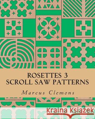 Rosettes 3: Scroll Saw Patterns: Scroll Saw Patterns Marcus W. Clemon 9781500843755 Createspace - książka