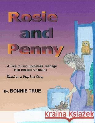Rosie and Penny: A Tale of Two Homeless Teenage Red Headed Chickens True, Bonnie 9781418424442 Authorhouse - książka