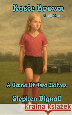 Rosie Brown: A game of two halves Stephen Dignall 9781738491803 McStay - książka