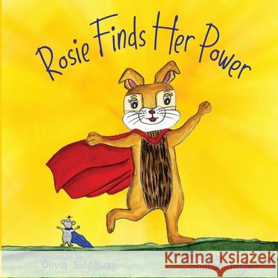 Rosie Finds Her Power: Helping Children Cope With Change And Uncertainty In Their World Sharon Turner Olivia Siddaway 9780645268003 Wise Owl Psychology Services Publishing - książka