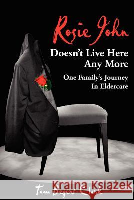 Rosie John Doesn't Live Here Any More: One Family's Journey In Eldercare Begert-Clark, Tom 9781425922832 Authorhouse - książka