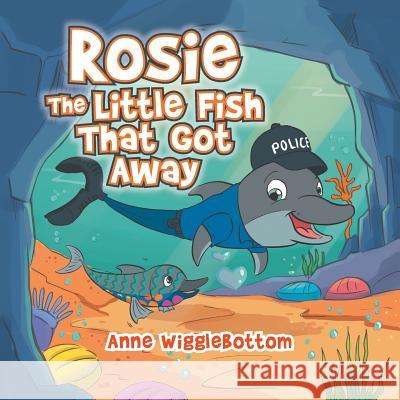 Rosie the Little Fish That Got Away Anne Wigglebottom 9781543408430 Xlibris Au - książka