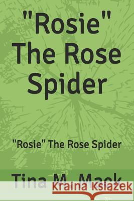 Rosie the Rose Spider: Rosie the Rose Spider Mack, Tina M. 9781090631770 Independently Published - książka