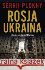 Rosja - Ukraina. Największe starcie XXI wieku Serhii Plokhy 9788324089437 Horyzont - książka