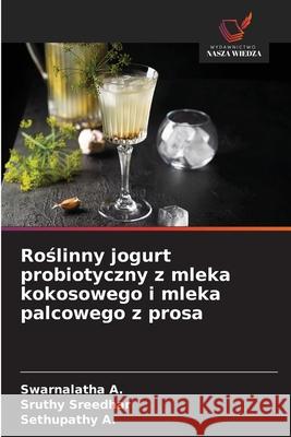 Roslinny jogurt probiotyczny z mleka kokosowego i mleka palcowego z prosa A., Swarnalatha, Sreedhar, Sruthy, A., Sethupathy 9786209031816 Wydawnictwo Nasza Wiedza - książka