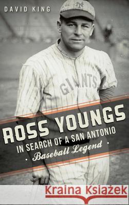 Ross Youngs: In Search of a San Antonio Baseball Legend David King 9781540221872 History Press Library Editions - książka
