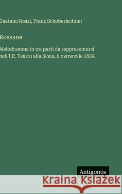 Rossane: Melodramma in tre parti da rappresentarsi nell'I.R. Teatro alla Scala, il carnevale 1839. Gaetano Rossi Franz Schoberlechner 9783388037431 Antigonos Verlag - książka