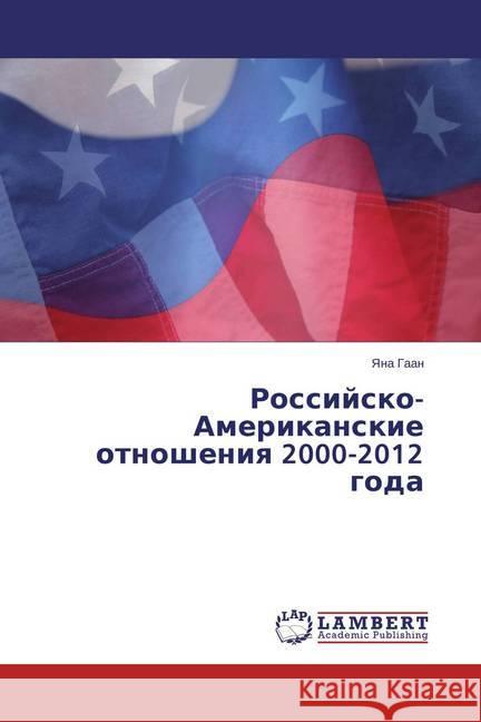 Rossijsko-Amerikanskie otnosheniya 2000-2012 goda Gaan, Yana 9783659378911 LAP Lambert Academic Publishing - książka