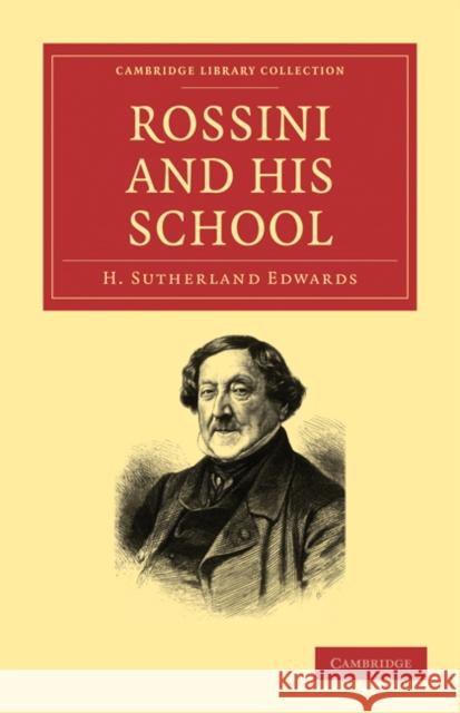 Rossini and His School Edwards, H. Sutherland 9781108004763 CAMBRIDGE UNIVERSITY PRESS - książka
