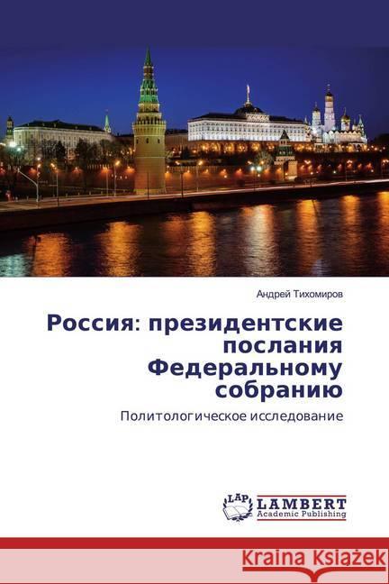 Rossiq: prezidentskie poslaniq Federal'nomu sobraniü : Politologicheskoe issledowanie Tihomirow, Andrej 9786202669023 LAP Lambert Academic Publishing - książka