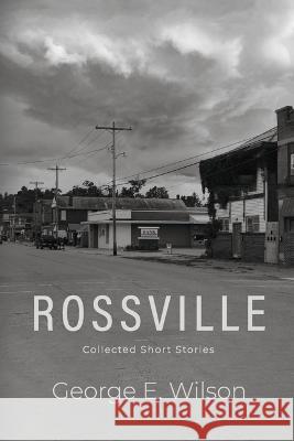 Rossville: Collected Short Stories George E. Wilson 9781667869384 Bookbaby - książka