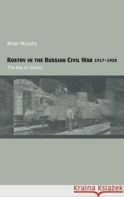 Rostov in the Russian Civil War, 1917-1920: The Key to Victory Murphy, Brian 9780415349772 Frank Cass Publishers - książka