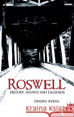 Roswell: History, Haunts and Legends Dianna Avena 9781540217929 History Press Library Editions - książka