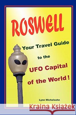 Roswell, Your Travel Guide to the UFO Capital of the World! Lynn Michelsohn 9780977161478 Cleanan Press, Inc. - książka
