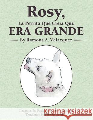 Rosy, La Perrita Que Creía Que Era Grande Ramona a Velazquez, Paula Limbaugh, Brynn Limbaugh 9781665729093 Archway Publishing - książka