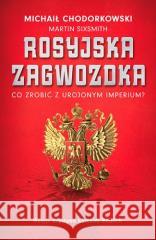Rosyjska zagwozdka. Co zrobić z urojonym imperium? Michaił Chodorkowski, Martin Sixsmith 9788327164063 Dolnośląskie - książka