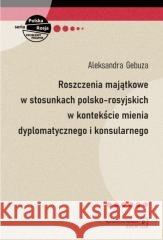 Roszczenia majątkowe w stosunkach polsko... Aleksandra Gebuza 9788367450935 Scholar - książka