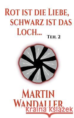Rot ist die Liebe, schwarz ist das Loch ...: Teil 2 Martin Wandaller 9783740746001 Twentysix - książka